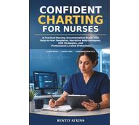 Confident Charting for Nurses: A Practical Nursing Documentation Guide with Easy-to-Use Templates, Narrative Note Examples, EHR Strategies, and Professional License Protection