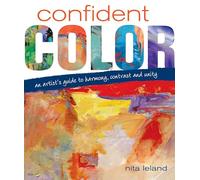 Confident Color: An Artist's Guide To Harmony, Contrast And Unity