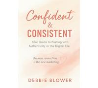 Confident & Consistent: Your Guide to Posting with Authenticity in the Digital Era (Heart Centered Smart Selling)