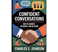 CONFIDENT CONVERSATIONS: HOW TO CONNECT, INFLUENCE, AND BE HEARD