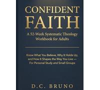 Confident Faith: A 52-Week Systematic Theology Workbook for Adults: Know What You Believe, Why It Holds Up, and How It Shapes the Way You Live - For Personal Study and Small Groups