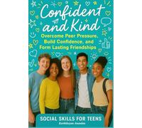 Confident & Kind: Overcome Peer Pressure, Build Confidence, and Form Lasting Friendships ( Social Skills for Teens )
