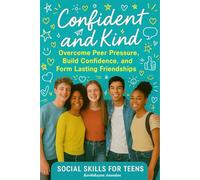 Confident & Kind: Overcome Peer Pressure, Build Confidence, and Form Lasting Friendships ( Social Skills for Teens )