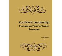 Confident Leadership: Managing Teams Under Pressure (Lead With Lela Leadership Series)