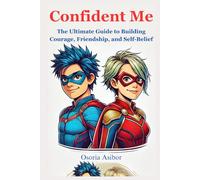 Confident Me: The Ultimate Guide to Building Courage, Friendship, and Self-Belief