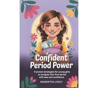 Confident Period Power: 9 Proven Strategies for Young Girls to Navigate Their First Period with Ease and Confidence