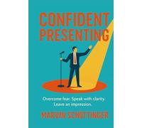Confident Presenting: The 5-Step Guide to speak with impact