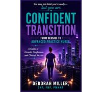 Confident Transition: From Bedside to Advanced Practice Nurse: You may not feel ready, but you are.