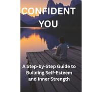 Confident You: A Step-by-Step Guide to Building Self-Esteem and Inner Strength (Triad of Tomorrow)