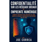 Confidentialité sur les Réseaux Sociaux et Empreinte Numérique: Comment Protéger Votre Présence en Ligne, Limiter le Pistage et Contrôler Ce ... Vous: 6 (Académie Du Bouclier Cybernétique)