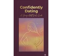 Confidently Dating: A Young Adult Girl's Guide: Navigating Modern Relationships with Empowerment and Self-Love