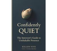 Confidently Quiet: The Introvert’s Guide to Unshakeable Presence
