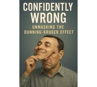 Confidently Wrong: Unmasking the Dunning-Kruger Effect