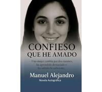 CONFIESO QUE HE AMADO: UNA MUJER CAMBIA POR DOS RAZONES, HA APRENDIDO DEMASIADO O HA SUFRIDO LOS SUFICIENTE