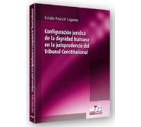 Configuración Jurídica De La Dignidad Humana En La Jurisprudencia Del Tribunal Constitucional.