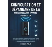 Configuration et Dépannage de la Ring Doorbell Pro 2 Manuel D'utilisation: Référence complète pour la connectivité Wi-Fi, les corrections d'erreurs,et l'intégration à la maison intelligente
