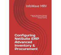 Configuring NetSuite ERP Advanced Inventory & Procurement: A Step-by-Step Guide to Demand Planning, Cycle Counting, and Strategic Sourcing (NetSuite ERP Configurations)
