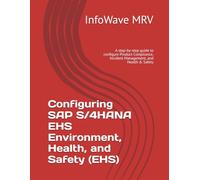 Configuring SAP S/4HANA EHS Environment, Health, and Safety (EHS): A step-by-step guide to configure Product Compliance, Incident Management, and Health & Safety (SAP S/4HANA Configurations)