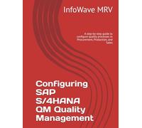 Configuring SAP S/4HANA QM Quality Management: A step-by-step guide to configure quality processes in Procurement, Production, and Sales (SAP S/4HANA Configurations)