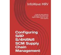 Configuring SAP S/4HANA SCM Supply Chain Management: A step-by-step guide to configure the end-to-end digital supply chain for real-time logistics (SAP S/4HANA Configurations)