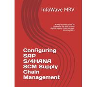 Configuring SAP S/4HANA SCM Supply Chain Management: A step-by-step guide to configure the end-to-end digital supply chain for real-time logistics (SAP S/4HANA Configurations)