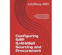Configuring SAP S/4HANA Sourcing and Procurement: A Step-by-Step Guide to Strategic Sourcing, Supplier Management, and Central Contract Management (SAP S/4HANA Configurations)