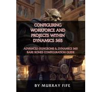 Configuring Workforce and Projects within Dynamics 365: An Advanced Dungeons & Dynamics 365 Bare Bones Configuration Guide