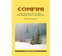 Confini. Arte, letteratura, storia e cultura della Romagna antica e contemporanea (Vol. 81)