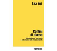Confini di classe. Diseguaglianze, migrazione e cittadinanza nello stato capitalista (Idee)