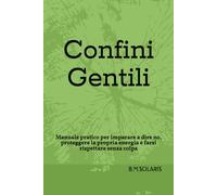 Confini Gentili: Manuale pratico per imparare a dire no, proteggere la propria energia e farsi rispettare senza colpa (Serie CALMA INTERIORE)