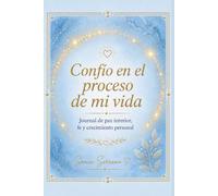Confío en el proceso de mi vida: Journal de paz interior, fe y crecimiento personal