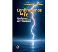 Confirmamos la fe: 21 reflexiones sobre el sacramento de la confirmación (Sacramentos, pastoral, catequesis)