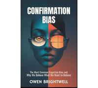 Confirmation Bias: The Most Common Cognitive Bias and Why We Believe What We Want to Believe
