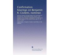 Confirmation hearings on Benjamin R. Civiletti, nominee: Attorney General hearings before the Committee on the Judiciary, United States Senate, ... the United States, July 25, 26, and 27, 1979