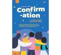 Confirmation - Le guide complet pour devenir adulte : Comment apprendre à vous connaître et développer votre personnalité pour réaliser vos objectifs et rêves étape par étape
