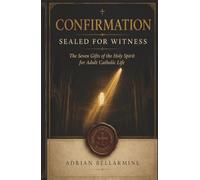 Confirmation: Sealed for Witness: The Seven Gifts of the Holy Spirit and the Call to Catholic Discipleship