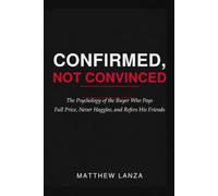 Confirmed, Not Convinced: The Psychology of the Buyer Who Pays Full Price, Never Haggles, and Refers His Friends