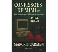 Confissões de Mimi_1971: Fatos Reais baseados em Fantasias de uma Esposa I̶n̶f̶i̶e̶l Infeliz