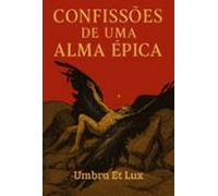 Confissões De Uma Alma Épica (ebook)