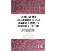Conflict and Colonialism in 21st Century Romantic Historical Fiction: Repairing the Past, Repurposing History (Routledge Research in Women's Literature)