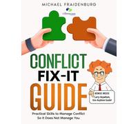 CONFLICT FIX-IT GUIDE: Practical Skills to Manage Conflict-So It Does Not Manage You