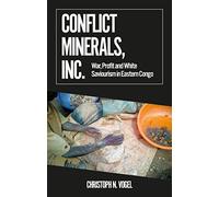 Conflict Minerals, Inc.: War, Profit and White Saviourism in Eastern Congo (African Arguments)