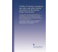 Conflict of interest, emergency gas sales, and other internal procedures of the Federal Power Commission: Hearings before the Special Subcommittee on ... session, September 25 and October 10, 1974