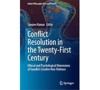 Conflict Resolution in the Twenty-First Century: Ethical and Psychological Dimensions of Gandhi’s Creative Non-Violence (Indian Philosophy: Past and Present)