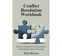 Conflict Resolution Workbook: Effective Strategies for Resolving Disputes and Building Stronger Relationships