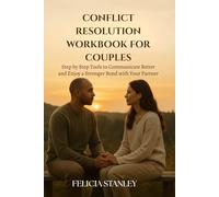 CONFLICT RESOLUTION WORKBOOK FOR COUPLES: Step by Step Tools to Communicate Better and Enjoy a Stronger Bond with your Partner