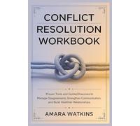 Conflict Resolution Workbook: Proven Tools and Guided Exercises to Manage Disagreements, Strengthen Communication, and Build Healthier Relationships