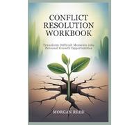 CONFLICT RESOLUTION WORKBOOK: Transform Difficult Moments into Personal Growth Opportunities