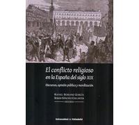 CONFLICTO RELIGIOSO EN LA ESPAÑA DEL SIGLO XIX, EL. DISCURSOS, OPINIÓN PÚBLICA Y MOVILIZACIÓN (SIN COLECCION)