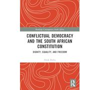 Conflictual Democracy and the South African Constitution: Dignity, Equality, and Freedom (Routledge Contemporary South Africa)